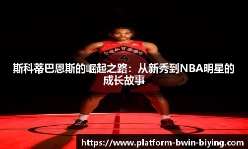 斯科蒂巴恩斯的崛起之路：从新秀到NBA明星的成长故事