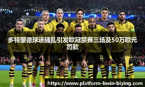 多特蒙德球迷骚乱引发欧冠禁赛三场及50万欧元罚款