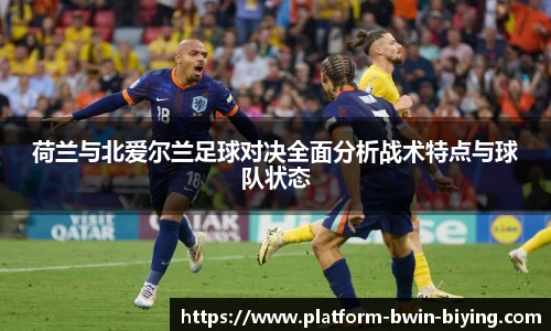 荷兰与北爱尔兰足球对决全面分析战术特点与球队状态