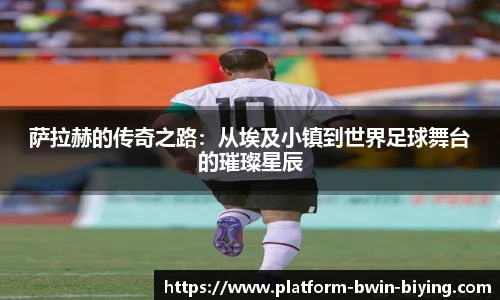 萨拉赫的传奇之路：从埃及小镇到世界足球舞台的璀璨星辰