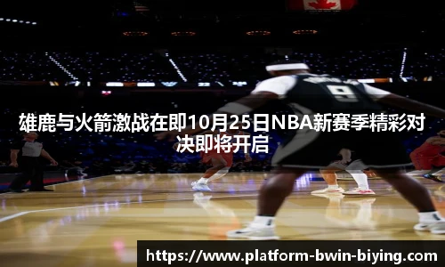 雄鹿与火箭激战在即10月25日NBA新赛季精彩对决即将开启