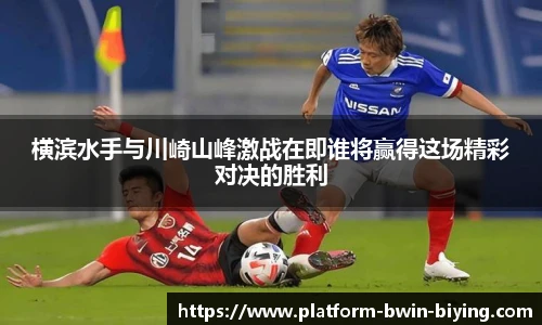 横滨水手与川崎山峰激战在即谁将赢得这场精彩对决的胜利